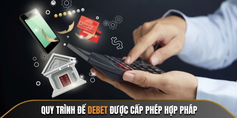 Quy trình xét duyệt để Debet nhận được giấy phép